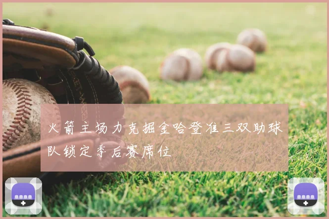 火箭主场力克掘金哈登准三双助球队锁定季后赛席位