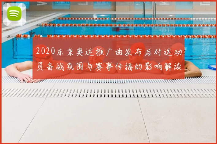 2020东京奥运推广曲发布后对运动员备战氛围与赛事传播的影响解读