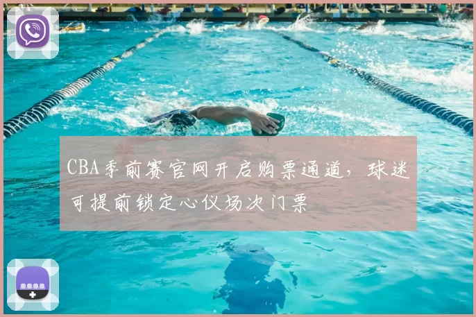 CBA季前赛官网开启购票通道，球迷可提前锁定心仪场次门票