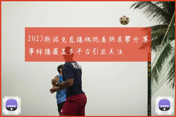 2023斯诺克直播线观看热度攀升 赛事转播覆盖多平台引发关注