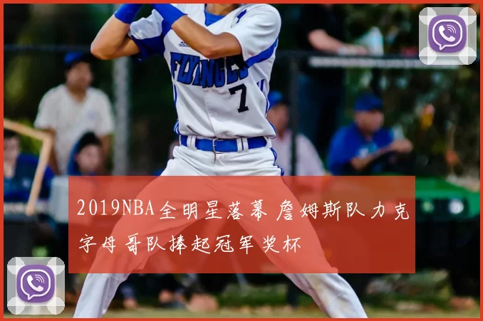 2019NBA全明星落幕 詹姆斯队力克字母哥队捧起冠军奖杯