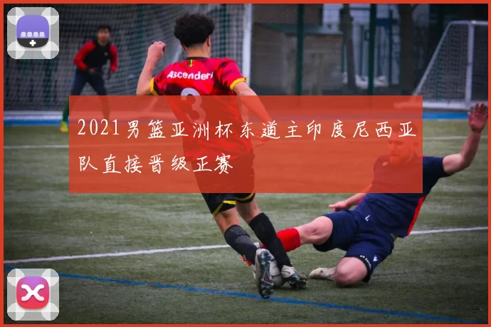 2021男篮亚洲杯东道主印度尼西亚队直接晋级正赛