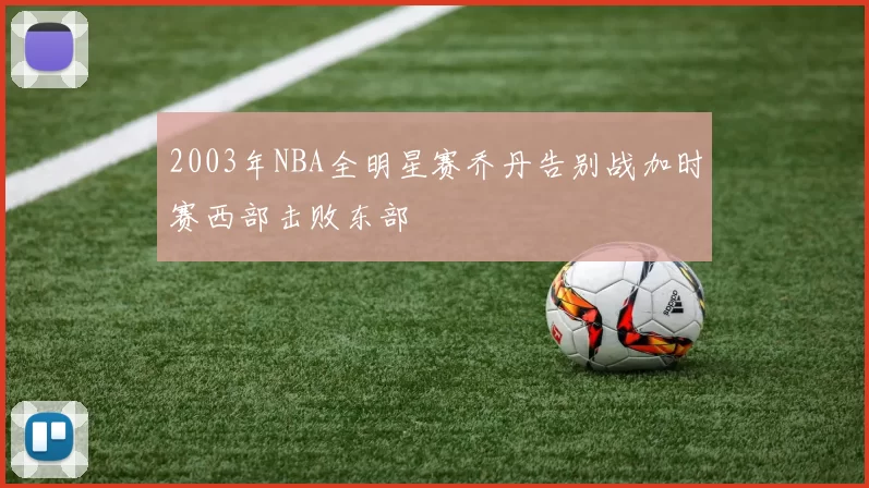 2003年NBA全明星赛乔丹告别战加时赛西部击败东部