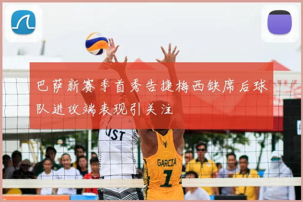 巴萨新赛季首秀告捷梅西缺席后球队进攻端表现引关注